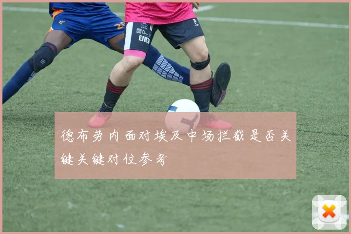 德布劳内面对埃及中场拦截是否关键关键对位参考