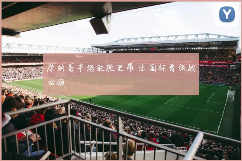 摩纳哥半场狂胜里昂 法国杯晋级战回顾