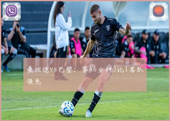 桑坦德vs巴黎：第86分钟3比1客队领先