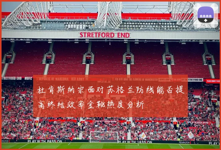 杜肯斯纳宗面对苏格兰防线能否提高终结效率金靴热度分析