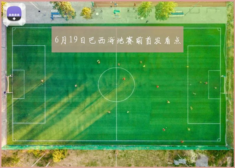 6月19日巴西海地赛前首发看点