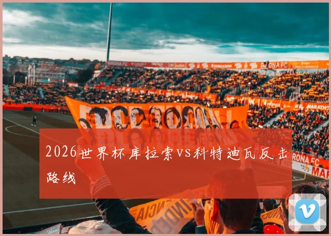 2026世界杯库拉索vs科特迪瓦反击路线