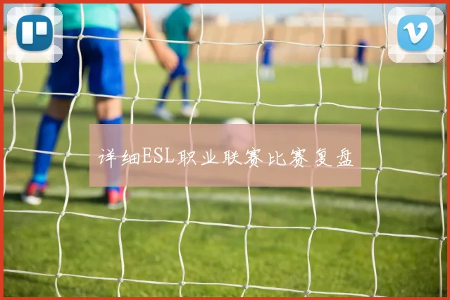详细ESL职业联赛比赛复盘